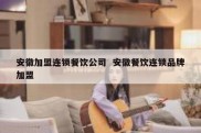 安徽加盟连锁餐饮公司  安徽餐饮连锁品牌加盟