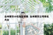 台州餐饮小吃加盟服务  台州餐饮公司排名大全