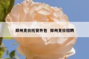 郑州竞价托管外包  郑州竞价招聘