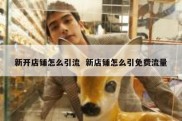 新开店铺怎么引流  新店铺怎么引免费流量
