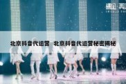 北京抖音代运营  北京抖音代运营秘密揭秘