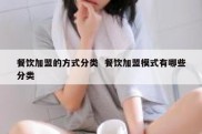 餐饮加盟的方式分类  餐饮加盟模式有哪些分类