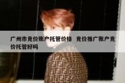 广州市竞价账户托管价格  竞价推广账户竞价托管好吗