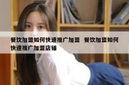 餐饮加盟如何快速推广加盟  餐饮加盟如何快速推广加盟店铺