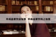 半成品餐饮店加盟  半成品餐饮线上加盟