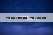 广告公司业务有哪些（广告公司有哪些）