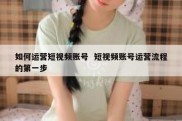 如何运营短视频账号  短视频账号运营流程的第一步