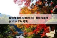 餐饮加盟展cyjmexpo  餐饮加盟展会2024年时间表