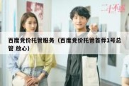 百度竞价托管服务（百度竞价托管首荐1号总管 放心）