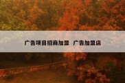 广告项目招商加盟  广告加盟店