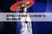 南宁找sem竞价托管  sem竞价推广托管代运营公司