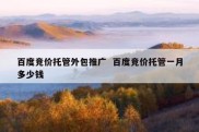 百度竞价托管外包推广  百度竞价托管一月多少钱