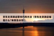 京东无货源运营技巧和方法（京东无货源店铺是什么?来我告诉你!）