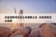 抖音团购评分怎么快速刷上去  抖音团购怎么结算