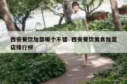 西安餐饮加盟哪个不错  西安餐饮美食加盟店排行榜