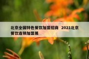 北京全国特色餐饮加盟招商  2021北京餐饮连锁加盟展