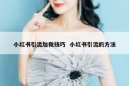 小红书引流加微技巧  小红书引流的方法