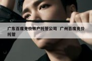 广东百度竞价账户托管公司  广州百度竞价托管