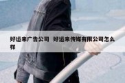 好运来广告公司  好运来传媒有限公司怎么样