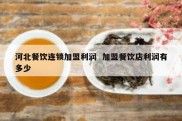 河北餐饮连锁加盟利润  加盟餐饮店利润有多少