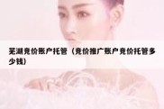 芜湖竞价账户托管（竞价推广账户竞价托管多少钱）
