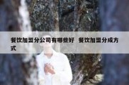 餐饮加盟分公司有哪些好  餐饮加盟分成方式