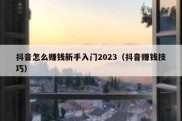 抖音怎么赚钱新手入门2023（抖音赚钱技巧）