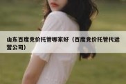 山东百度竞价托管哪家好（百度竞价托管代运营公司）