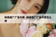 网络推广广告代理  网络推广广告代理怎么做