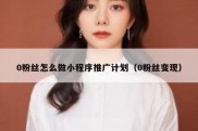 0粉丝怎么做小程序推广计划（0粉丝变现）