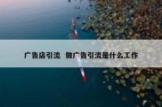 广告店引流  做广告引流是什么工作