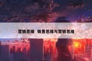 营销思维  销售思维与营销思维