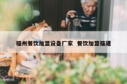 福州餐饮加盟设备厂家  餐饮加盟福建