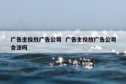 广告主投放广告公司  广告主投放广告公司合法吗