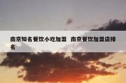 南京知名餐饮小吃加盟  南京餐饮加盟店排名