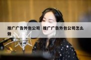 推广广告外包公司  推广广告外包公司怎么做