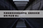 天津百度竞价托管业务平台  百度竞价托管首荐1号总管 放心