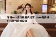 深圳sem竞价托管代运营  sem竞价推广托管代运营公司