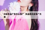 抖音食品广告怎么推广  食品类抖音推广方案