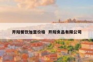 开阳餐饮加盟价格  开阳食品有限公司