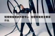 短视频变现创作者中心  短视频变现主要靠什么