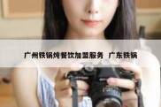 广州铁锅炖餐饮加盟服务  广东铁锅