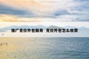 推广竞价外包服务  竞价外包怎么收费
