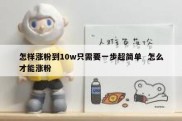 怎样涨粉到10w只需要一步超简单  怎么才能涨粉