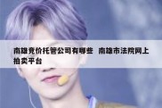 南雄竞价托管公司有哪些  南雄市法院网上拍卖平台