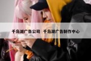 千岛湖广告公司  千岛湖广告制作中心