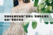 楚雄知名餐饮加盟厂家报价  楚雄知名餐饮加盟厂家报价电话