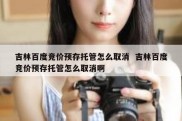 吉林百度竞价预存托管怎么取消  吉林百度竞价预存托管怎么取消啊