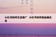 小红书如何引流推广  小红书如何增加曝光率