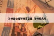 邛崃竞价托管哪家合适  邛崃拍卖网
